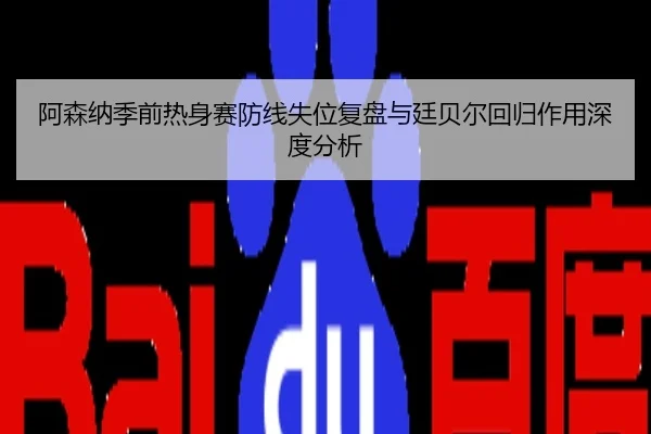 阿森纳季前热身赛防线失位复盘与廷贝尔回归作用深度分析